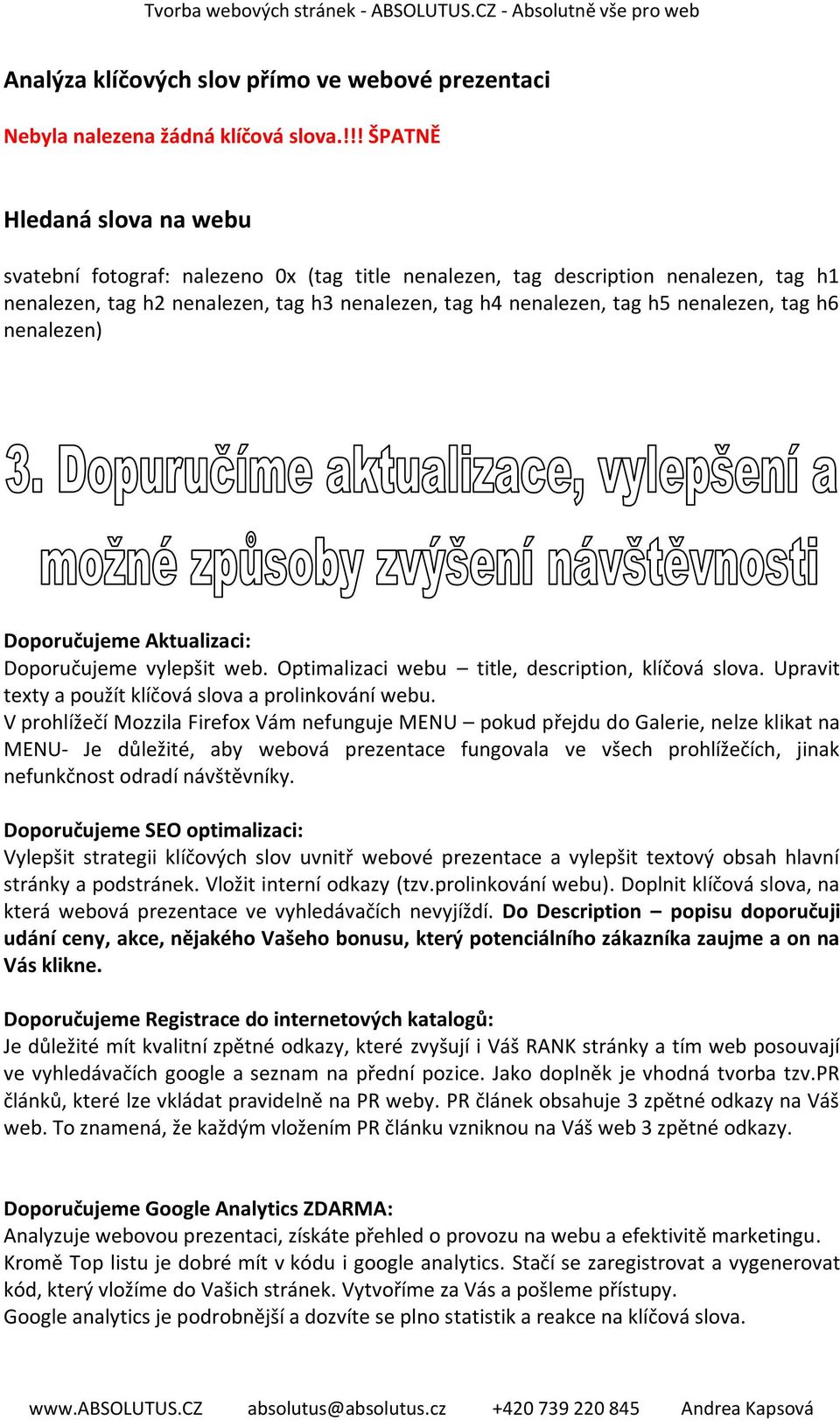 nenalezen, tag h6 nenalezen) Doporučujeme Aktualizaci: Doporučujeme vylepšit web. Optimalizaci webu title, description, klíčová slova. Upravit texty a použít klíčová slova a prolinkování webu.