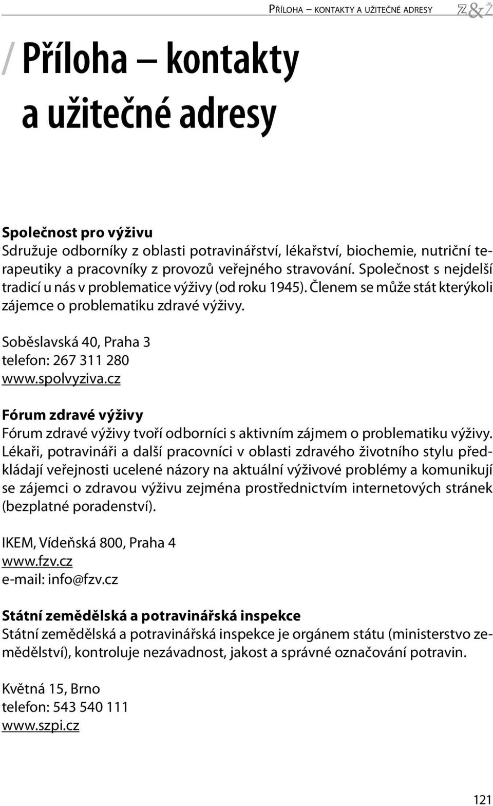 Soběslavská 40, Praha 3 telefon: 267 311 280 www.spolvyziva.cz Fórum zdravé výživy Fórum zdravé výživy tvoří odborníci s aktivním zájmem o problematiku výživy.