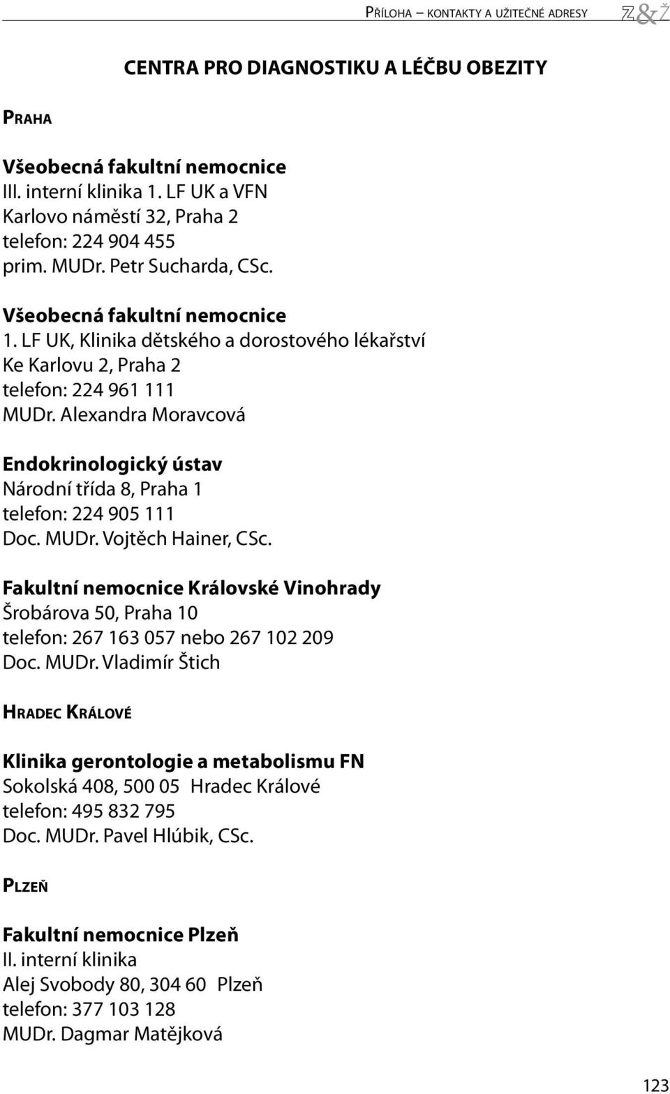 Alexandra Moravcová Endokrinologický ústav Národní třída 8, Praha 1 telefon: 224 905 111 Doc. MUDr. Vojtěch Hainer, CSc.