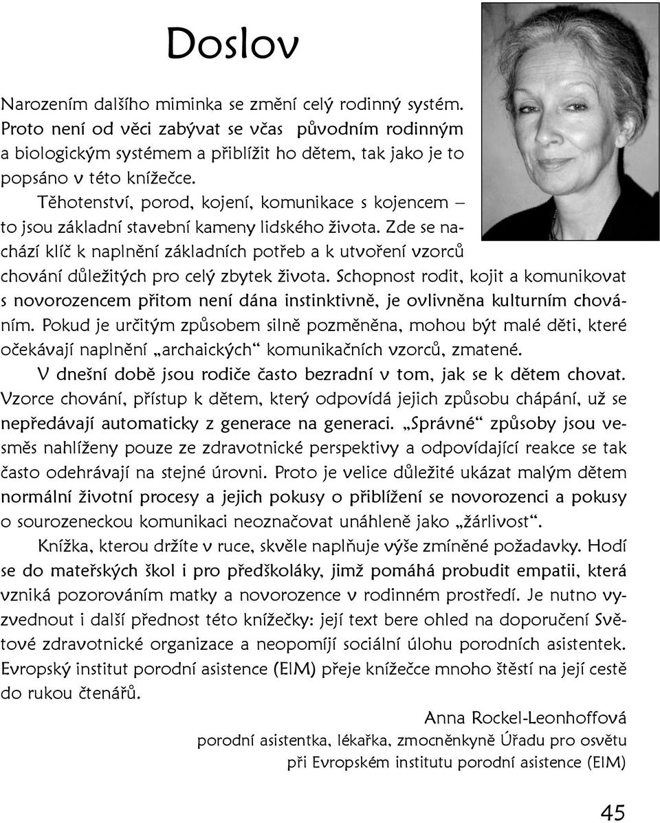 Zde se nachází klíč k naplnění základních potřeb a k utvoření vzorců chování důležitých pro celý zbytek života.