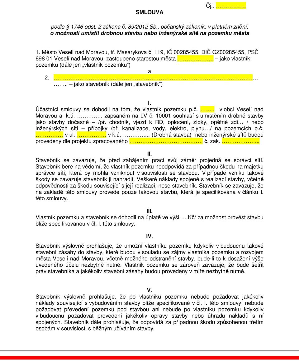 .. jako stavebník (dále jen stavebník ) I. Účastníci smlouvy se dohodli na tom, že vlastník pozemku p.č... v obci Veselí nad Moravou a k.ú... zapsaném na LV č.