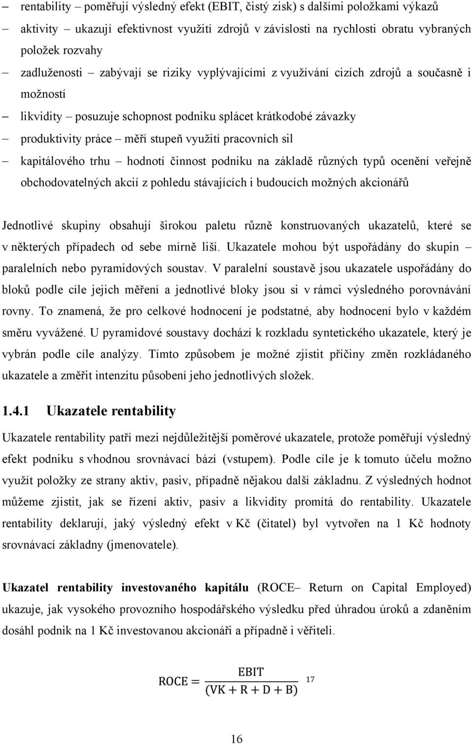 kapitálového trhu hodnotí činnost podniku na základě různých typů ocenění veřejně obchodovatelných akcií z pohledu stávajících i budoucích moţných akcionářů Jednotlivé skupiny obsahují širokou paletu