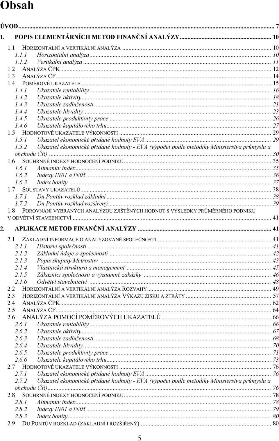 .. 26 1.4.6 Ukazatele kapitálového trhu... 27 1.5 HODNOTOVÉ UKAZATELE VÝKONNOSTI... 29 1.5.1 Ukazatel ekonomické přidané hodnoty EVA... 29 1.5.2 Ukazatel ekonomické přidané hodnoty - EVA (výpočet podle metodiky Ministerstva průmyslu a obchodu ČR).