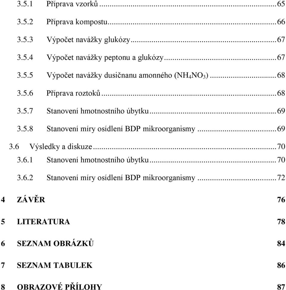 .. 69 3.5.8 Stanovení míry osídlení BDP mikroorganismy... 69 3.6 Výsledky a diskuze... 70 3.6.1 Stanovení hmotnostního úbytku... 70 3.6.2 Stanovení míry osídlení BDP mikroorganismy.