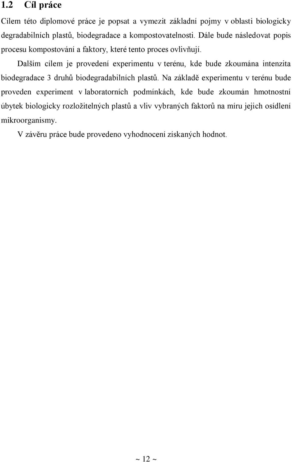 Dalším cílem je provedení experimentu v terénu, kde bude zkoumána intenzita biodegradace 3 druhů biodegradabilních plastů.