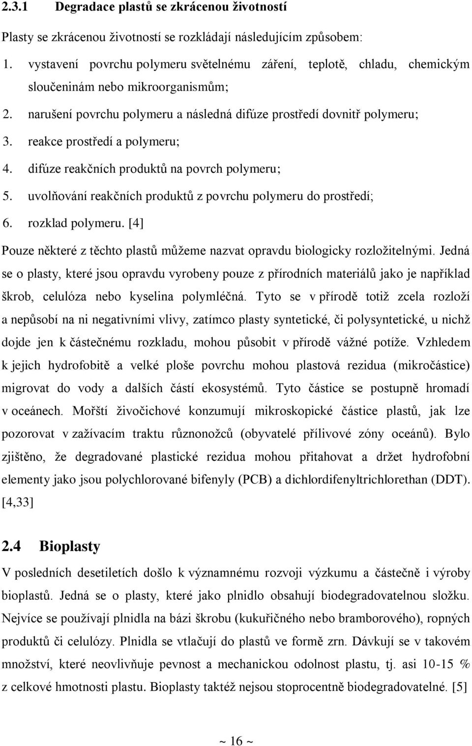 reakce prostředí a polymeru; 4. difúze reakčních produktů na povrch polymeru; 5. uvolňování reakčních produktů z povrchu polymeru do prostředí; 6. rozklad polymeru.