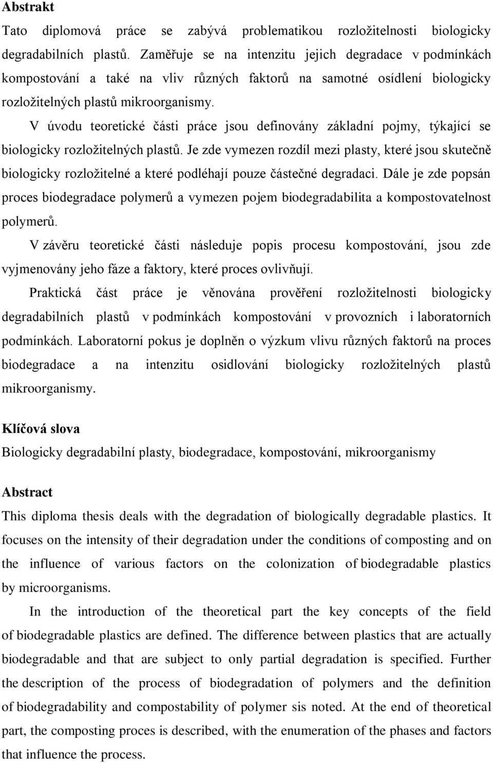 V úvodu teoretické části práce jsou definovány základní pojmy, týkající se biologicky rozložitelných plastů.