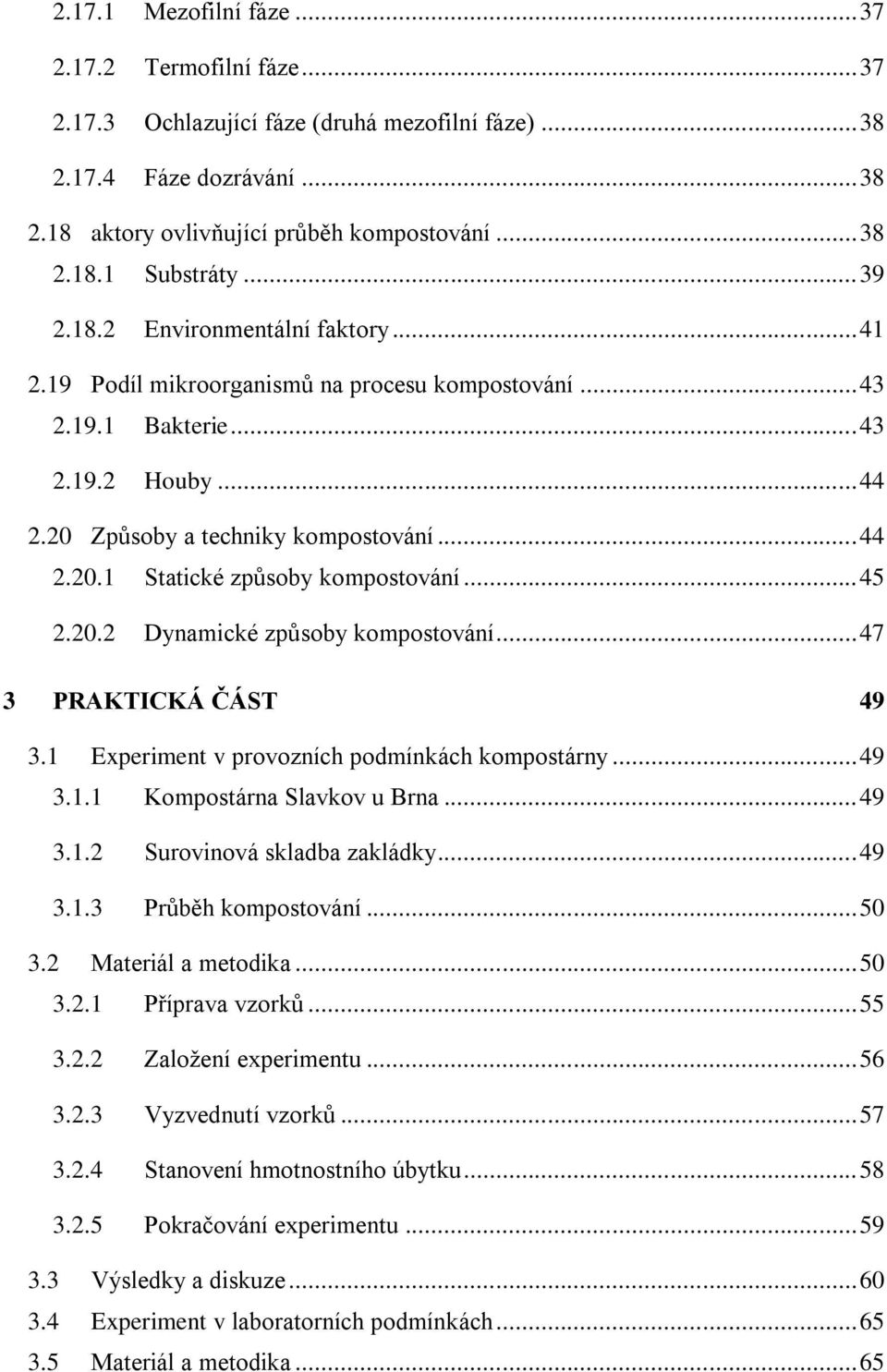 .. 45 2.20.2 Dynamické způsoby kompostování... 47 3 PRAKTICKÁ ČÁST 49 3.1 Experiment v provozních podmínkách kompostárny... 49 3.1.1 Kompostárna Slavkov u Brna... 49 3.1.2 Surovinová skladba zakládky.