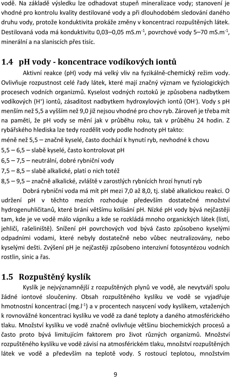 4 ph vody - koncentrace vodíkových iontů Aktivní reakce (ph) vody má velký vliv na fyzikálně-chemický režim vody.