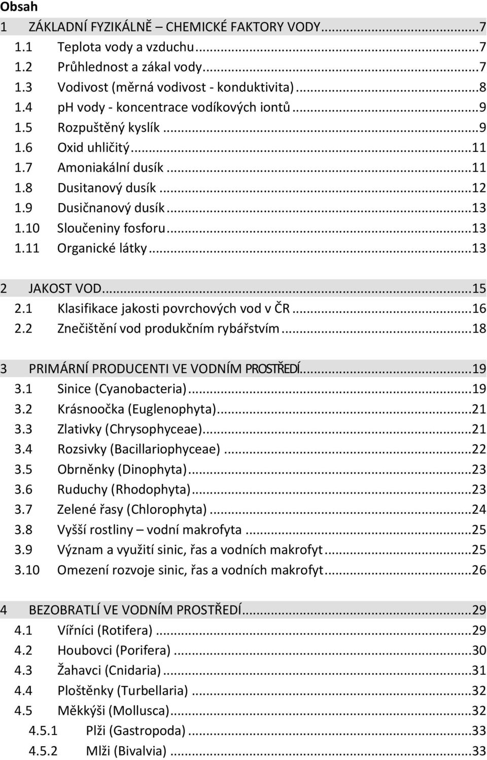 10 Sloučeniny fosforu... 13 1.11 Organické látky... 13 2 JAKOST VOD... 15 2.1 Klasifikace jakosti povrchových vod v ČR... 16 2.2 Znečištění vod produkčním rybářstvím.