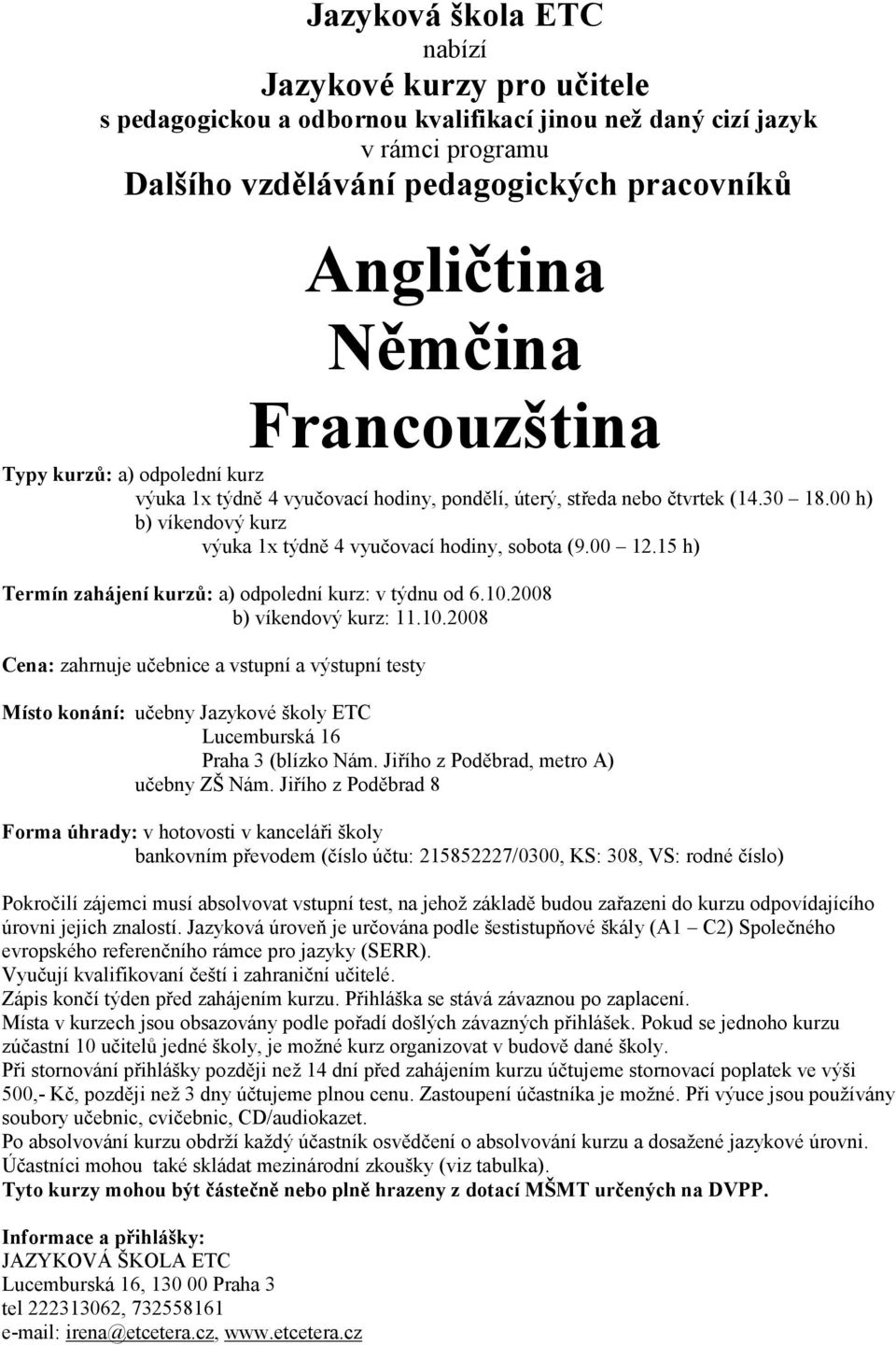 15 h) Termín zahájení kurzů: a) odpolední kurz: v týdnu od 6.10.2008 b) víkendový kurz: 11.10.2008 Cena: zahrnuje učebnice a vstupní a výstupní testy Místo konání: učebny Jazykové školy ETC Lucemburská 16 Praha 3 (blízko Nám.