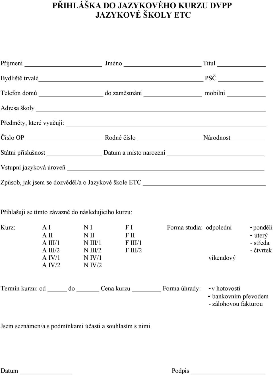 následujícího kurzu: Kurz: A I N I F I Forma studia: odpolední - pondělí A II N II F II - úterý A III/1 N III/1 F III/1 - středa A III/2 N III/2 F III/2 - čtvrtek A IV/1 N IV/1