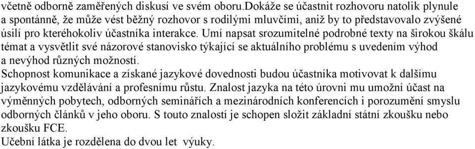 Umí napsat srozumitelné podrobné texty na širokou škálu témat a vysvětlit své názorové stanovisko týkající se aktuálního problému s uvedením výhod a nevýhod různých možností.