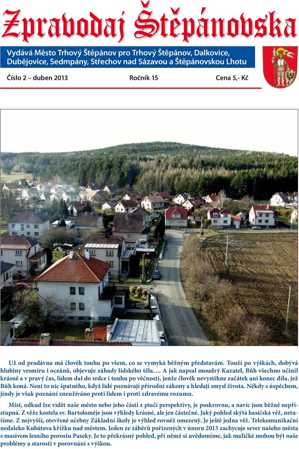 A jak napsal moudrý Kazatel, Bůh všechno učinil krásně a v pravý čas, lidem dal do srdce i touhu po věčnosti, jenže člověk nevystihne začátek ani konec díla, jež Bůh koná.