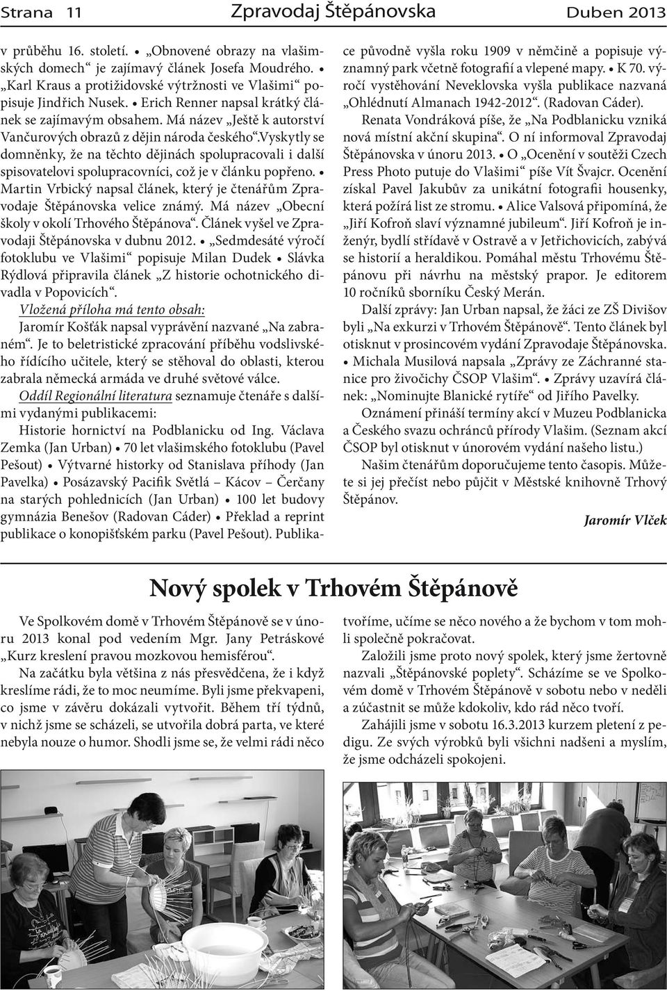 vyskytly se domněnky, že na těchto dějinách spolupracovali i další spisovatelovi spolupracovníci, což je v článku popřeno.
