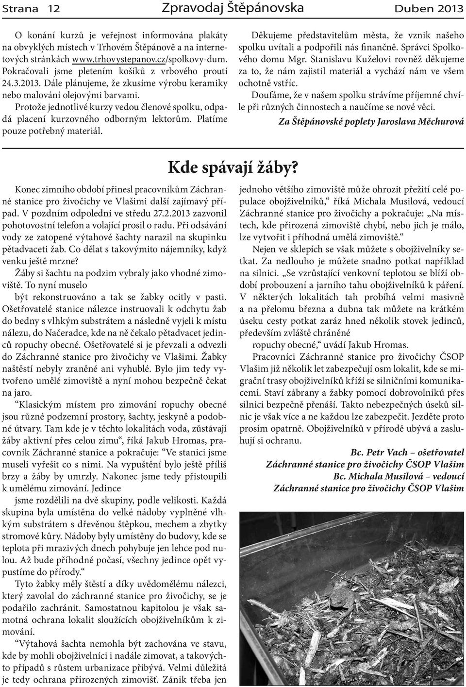 Protože jednotlivé kurzy vedou členové spolku, odpadá placení kurzovného odborným lektorům. Platíme pouze potřebný materiál.