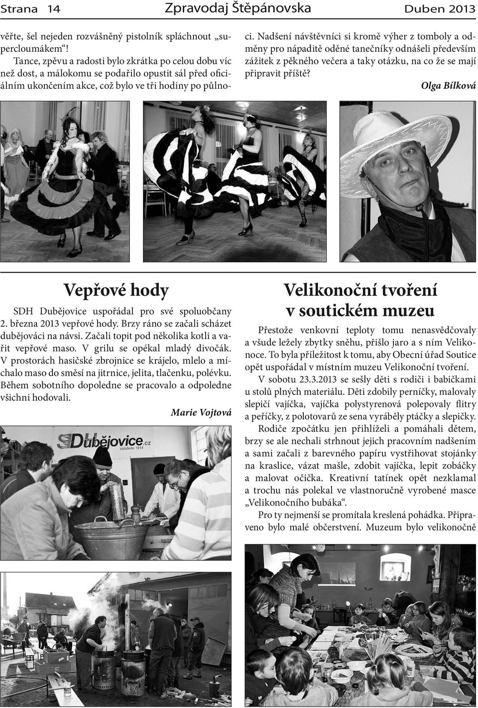 Nadšení návštěvníci si kromě výher z tomboly a odměny pro nápaditě oděné tanečníky odnášeli především zážitek z pěkného večera a taky otázku, na co že se mají připravit příště?