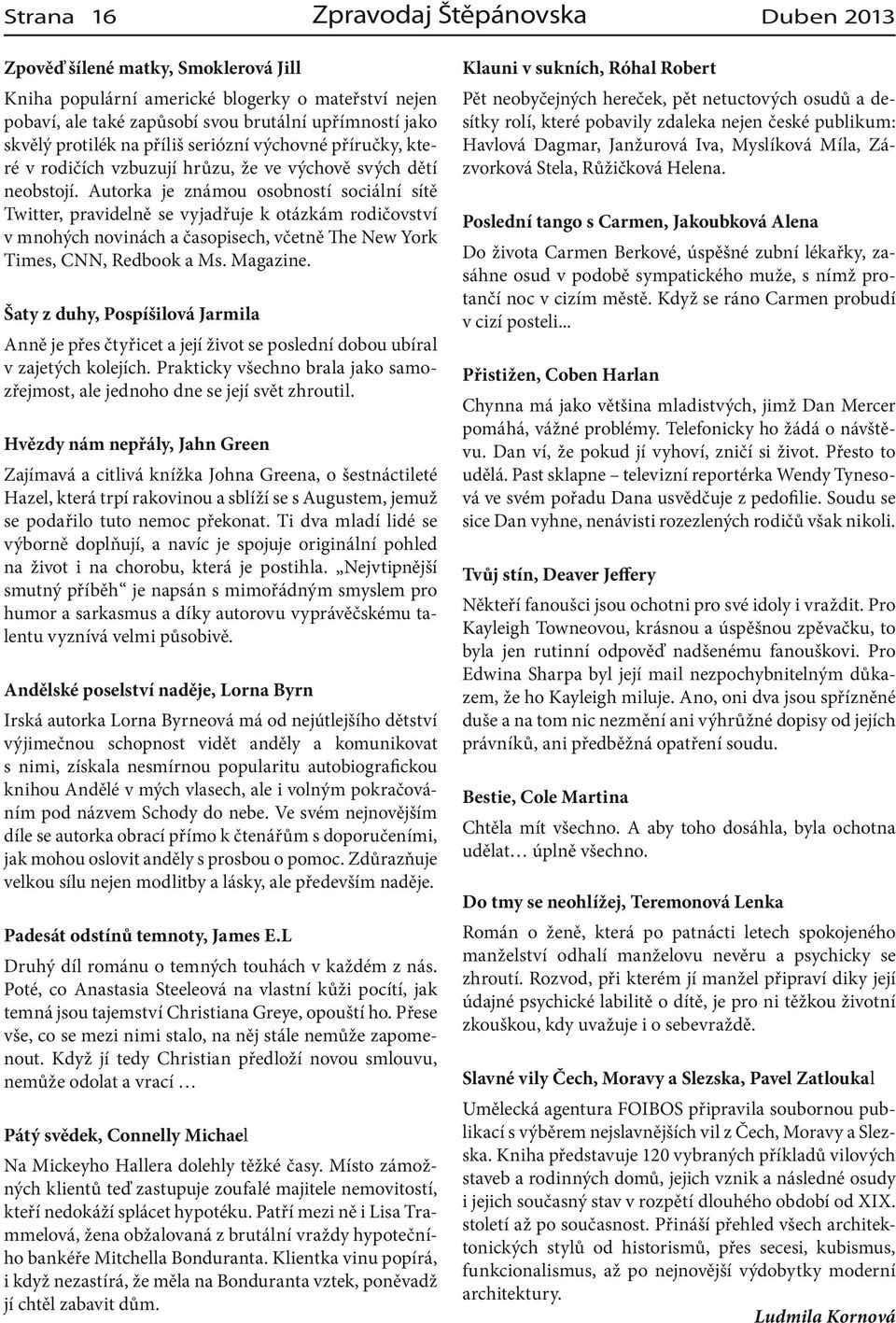 Autorka je známou osobností sociální sítě Twitter, pravidelně se vyjadřuje k otázkám rodičovství v mnohých novinách a časopisech, včetně The New York Times, CNN, Redbook a Ms. Magazine.