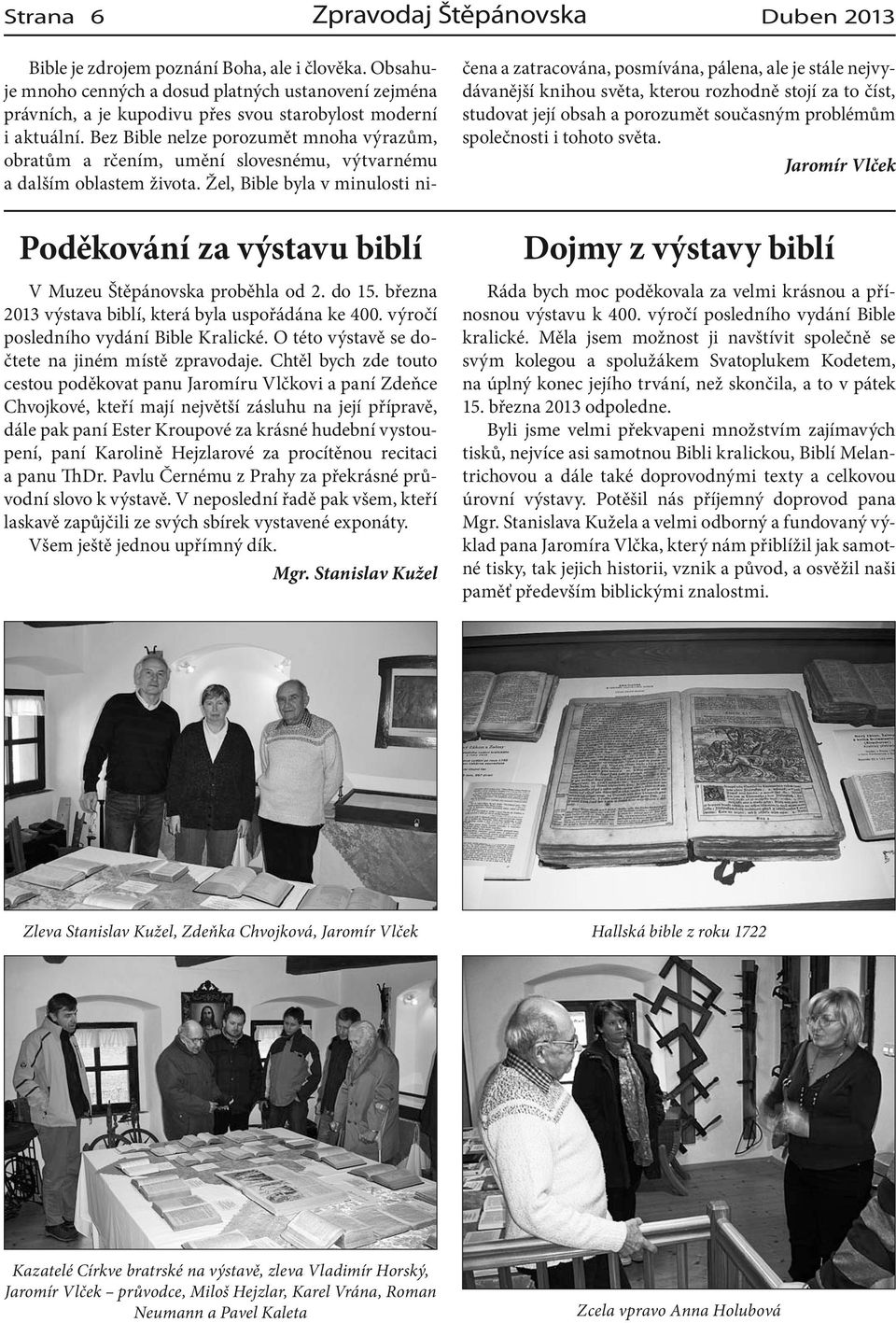 Bez Bible nelze porozumět mnoha výrazům, obratům a rčením, umění slovesnému, výtvarnému a dalším oblastem života.