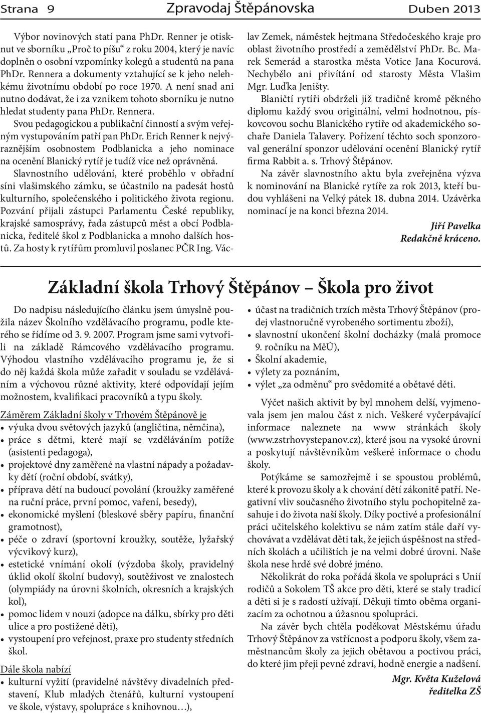 Svou pedagogickou a publikační činností a svým veřejným vystupováním patří pan PhDr.