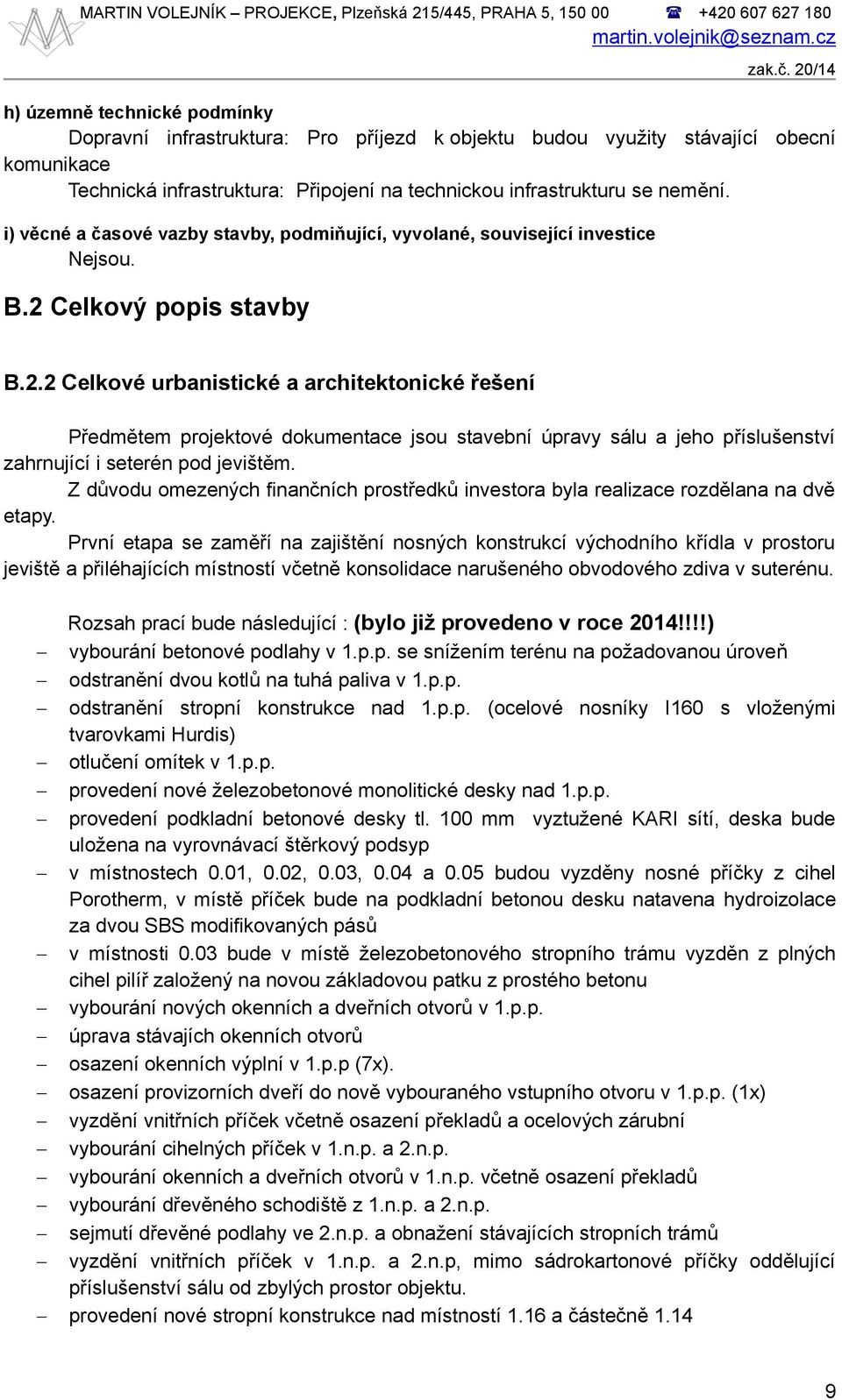 i) věcné a časové vazby stavby, podmiňující, vyvolané, související investice Nejsou. B.2 