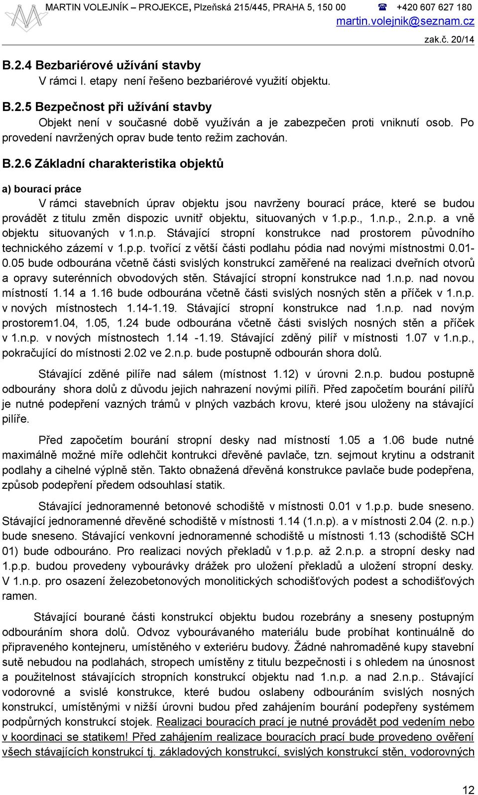 p.p., 1.n.p., 2.n.p. a vně objektu situovaných v 1.n.p. Stávající stropní konstrukce nad prostorem původního technického zázemí v 1.p.p. tvořící z větší části podlahu pódia nad novými místnostmi 0.