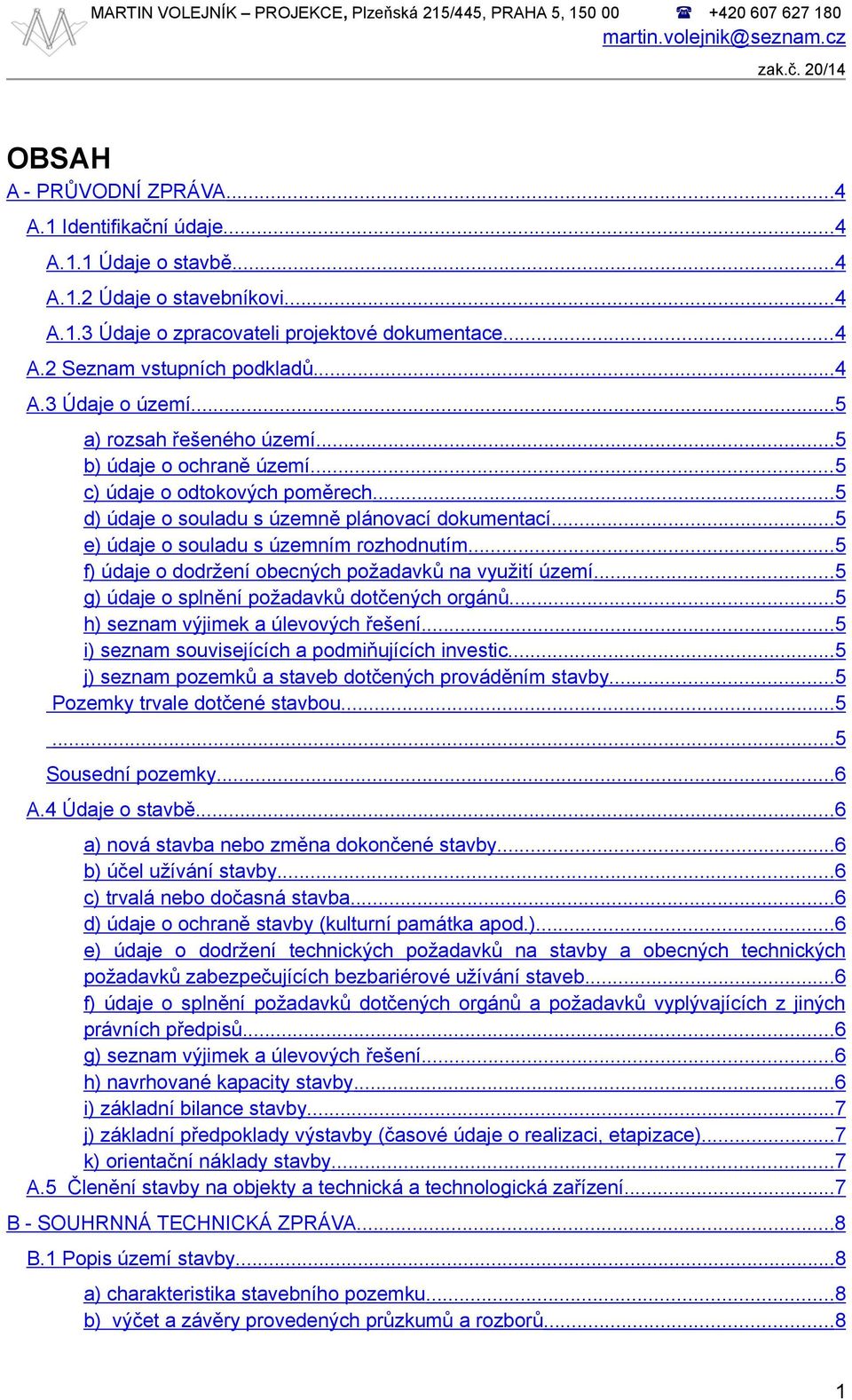 ..5 c) údaje o odtokových poměrech...5 d) údaje o souladu s územně plánovací dokumentací...5 e) údaje o souladu s územním rozhodnutím...5 f) údaje o dodržení obecných požadavků na využití území.