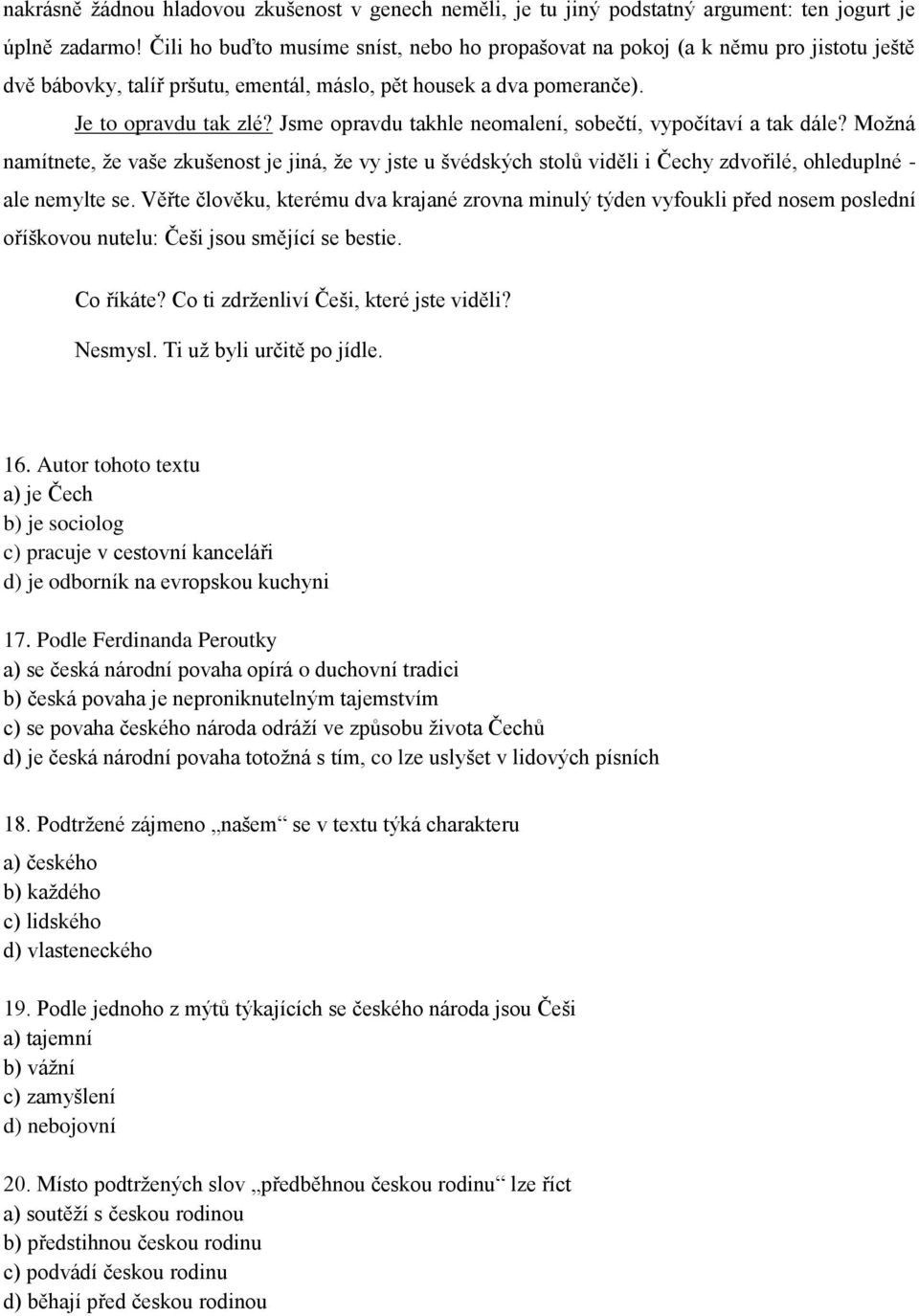 Jsme opravdu takhle neomalení, sobečtí, vypočítaví a tak dále? Možná namítnete, že vaše zkušenost je jiná, že vy jste u švédských stolů viděli i Čechy zdvořilé, ohleduplné - ale nemylte se.