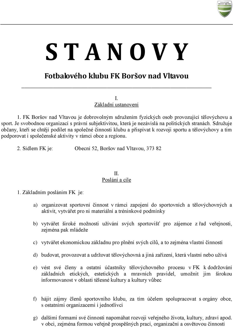 Sdružuje občany, kteří se chtějí podílet na společné činnosti klubu a přispívat k rozvoji sportu a tělovýchovy a tím podporovat i společenské aktivity v rámci obce a regionu. 2.