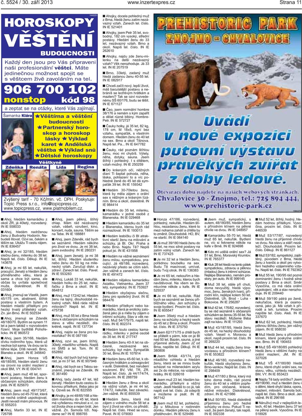 přiměřeného věku, která je sama a chce být sama, ale občas by uvítala společnost muže, diskrétnost IN IE 031604 Ahoj, jmenuji se Vlastik, jsem 45/175 cm, abstinent, štíhlé postavy s vlastním bytem A
