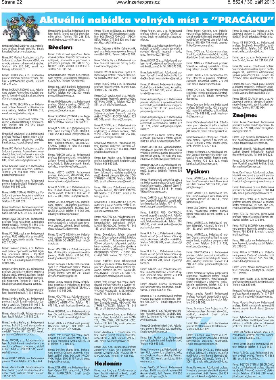 potravinářské výrobě Telefon: 544 224 220 Firma: MORAVIA PROPAG, sro Požadovaná profese: Pomocní manipulační pracovníci (kromě výroby) Email: emarikova @moraviapropagcz Firma: RETAIL SECURITY sro