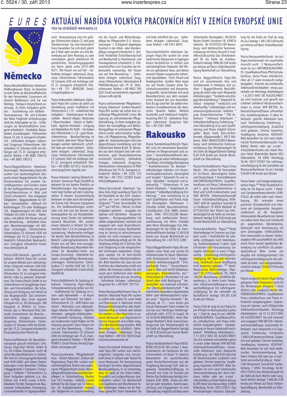 Aufgaben gehören: - Auslieferung von Möbeln - Tourenplanung - Be- und Entladen der Ware Folgende Anforderungen stellt der Arbeitgeber an Sie: - Erfahrungen als Berufskraftfahrer zwingend erforderlich