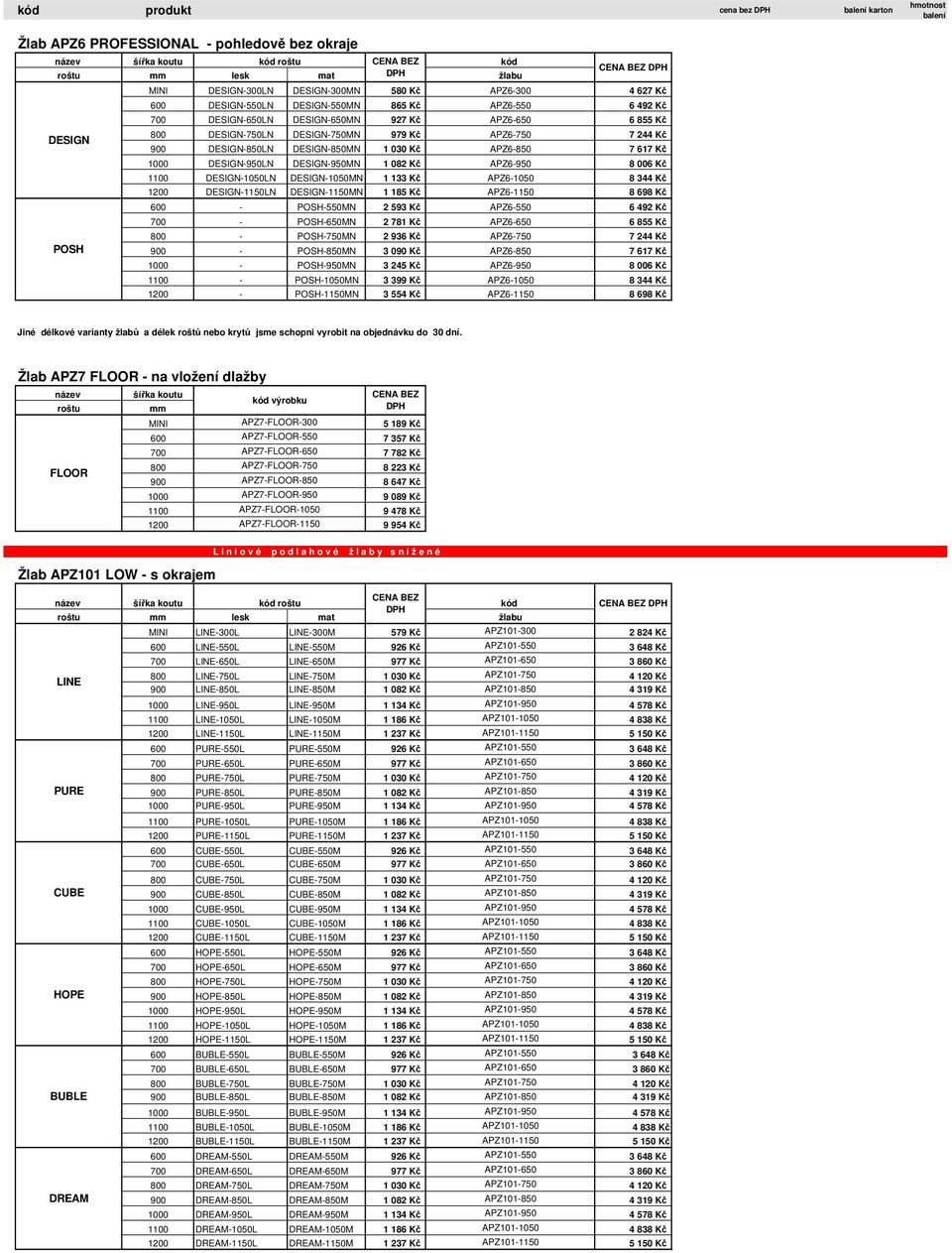 030 Kč APZ6-850 7 617 Kč 1000 DESIGN-950LN DESIGN-950MN 1 082 Kč APZ6-950 8 006 Kč 1100 DESIGN-1050LN DESIGN-1050MN 1 133 Kč APZ6-1050 8 344 Kč 1200 DESIGN-1150LN DESIGN-1150MN 1 185 Kč APZ6-1150 8