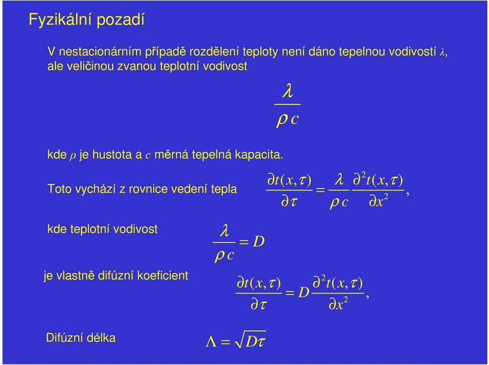 Toto vychází z rovnice vedení tepla kde teplotní vodivost λ ρ c = D λ ρ c t x τ je vlastně