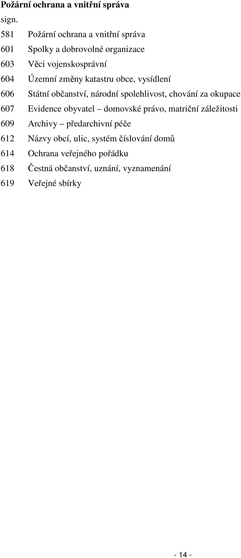 katastru obce, vysídlení 606 Státní občanství, národní spolehlivost, chování za okupace 607 Evidence obyvatel