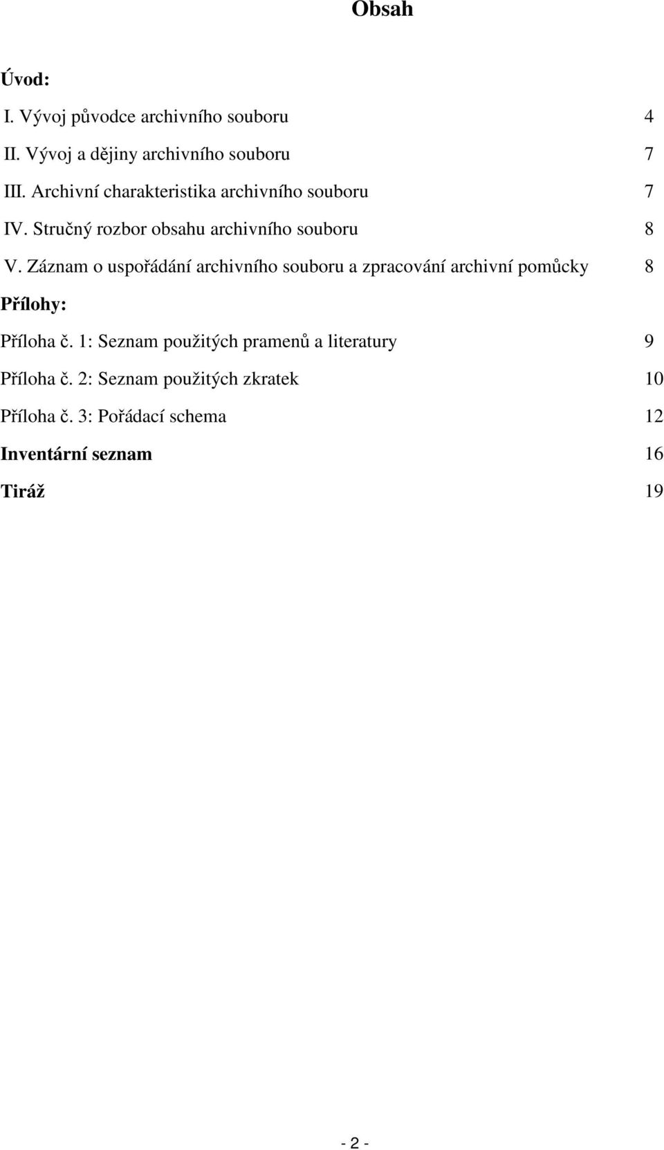 Záznam o uspořádání archivního souboru a zpracování archivní pomůcky 8 Přílohy: Příloha č.