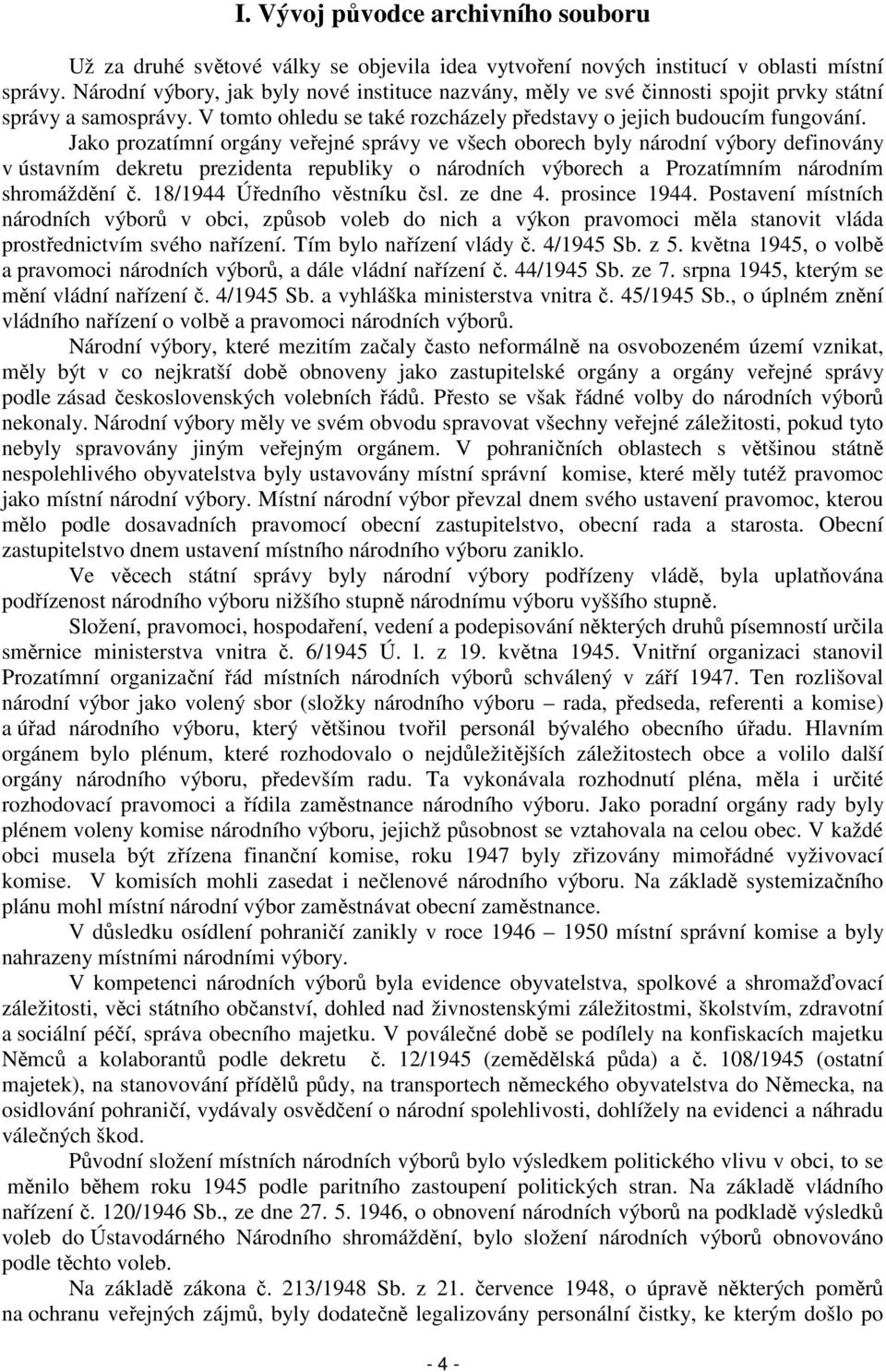 Jako prozatímní orgány veřejné správy ve všech oborech byly národní výbory definovány v ústavním dekretu prezidenta republiky o národních výborech a Prozatímním národním shromáždění č.