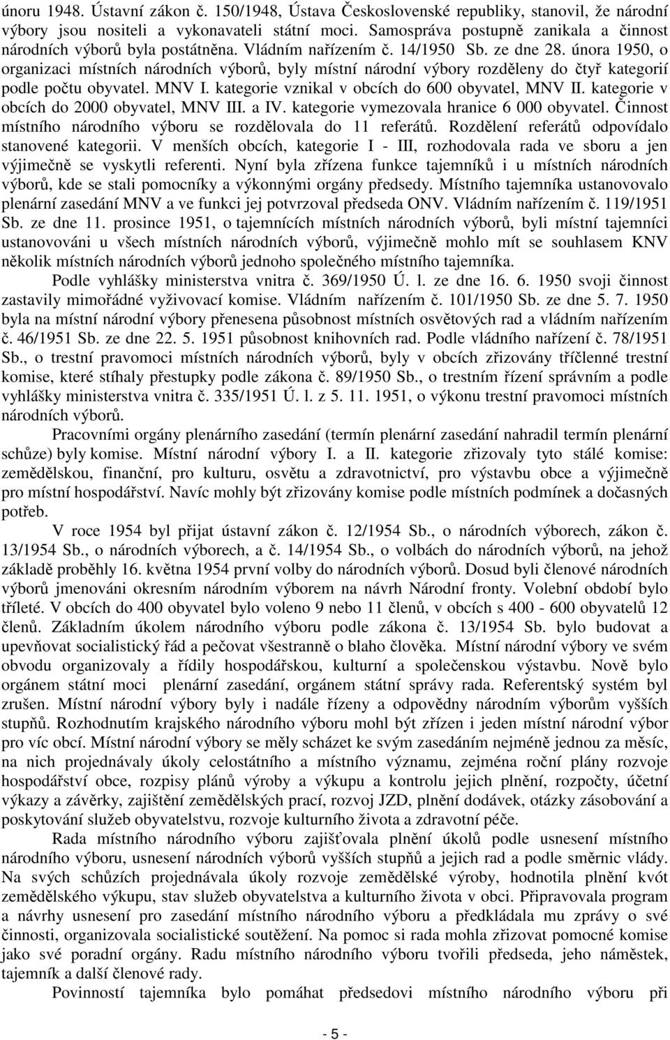 února 1950, o organizaci místních národních výborů, byly místní národní výbory rozděleny do čtyř kategorií podle počtu obyvatel. MNV I. kategorie vznikal v obcích do 600 obyvatel, MNV II.