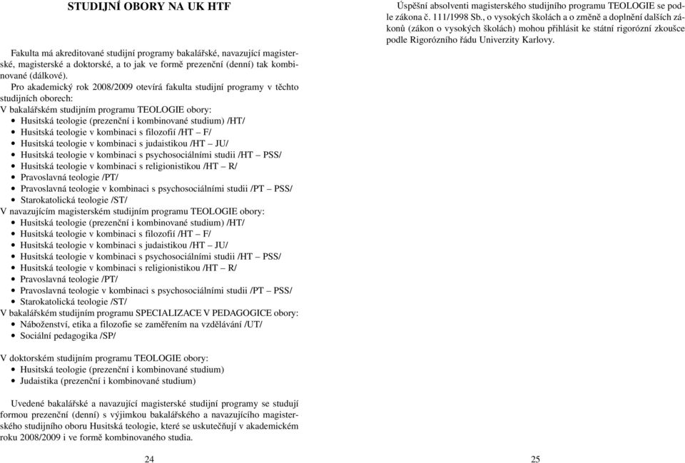 Husitská teologie v kombinaci s filozofií /HT F/ Husitská teologie v kombinaci s judaistikou /HT JU/ Husitská teologie v kombinaci s psychosociálními studii /HT PSS/ Husitská teologie v kombinaci s