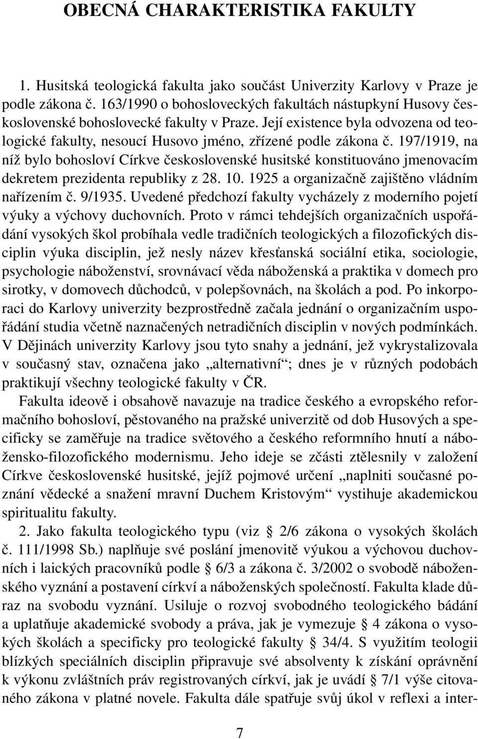 197/1919, na níž bylo bohosloví Církve československé husitské konstituováno jmenovacím dekretem prezidenta republiky z 28. 10. 1925 a organizačně zajištěno vládním nařízením č. 9/1935.