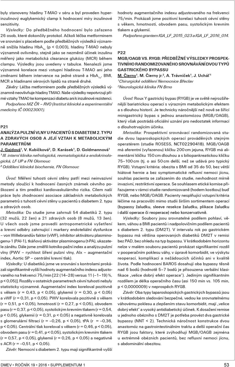 Ačkoli léčba metforminem ve srovnání s placebem podle předběžných výsledků významně snížila hladinu HbA c (p < 0,00), hladiny T-MAO nebyly významně ovlivněny, stejně jako se nezměnil účinek inzulinu