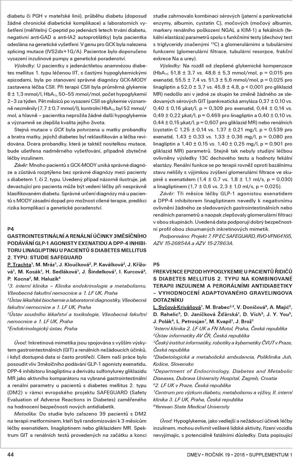Pacientce bylo doporučeno vysazení inzulinové pumpy a genetické poradenství. Výsledky: U pacientky s jedenáctiletou anamnézou diabetes mellitus.