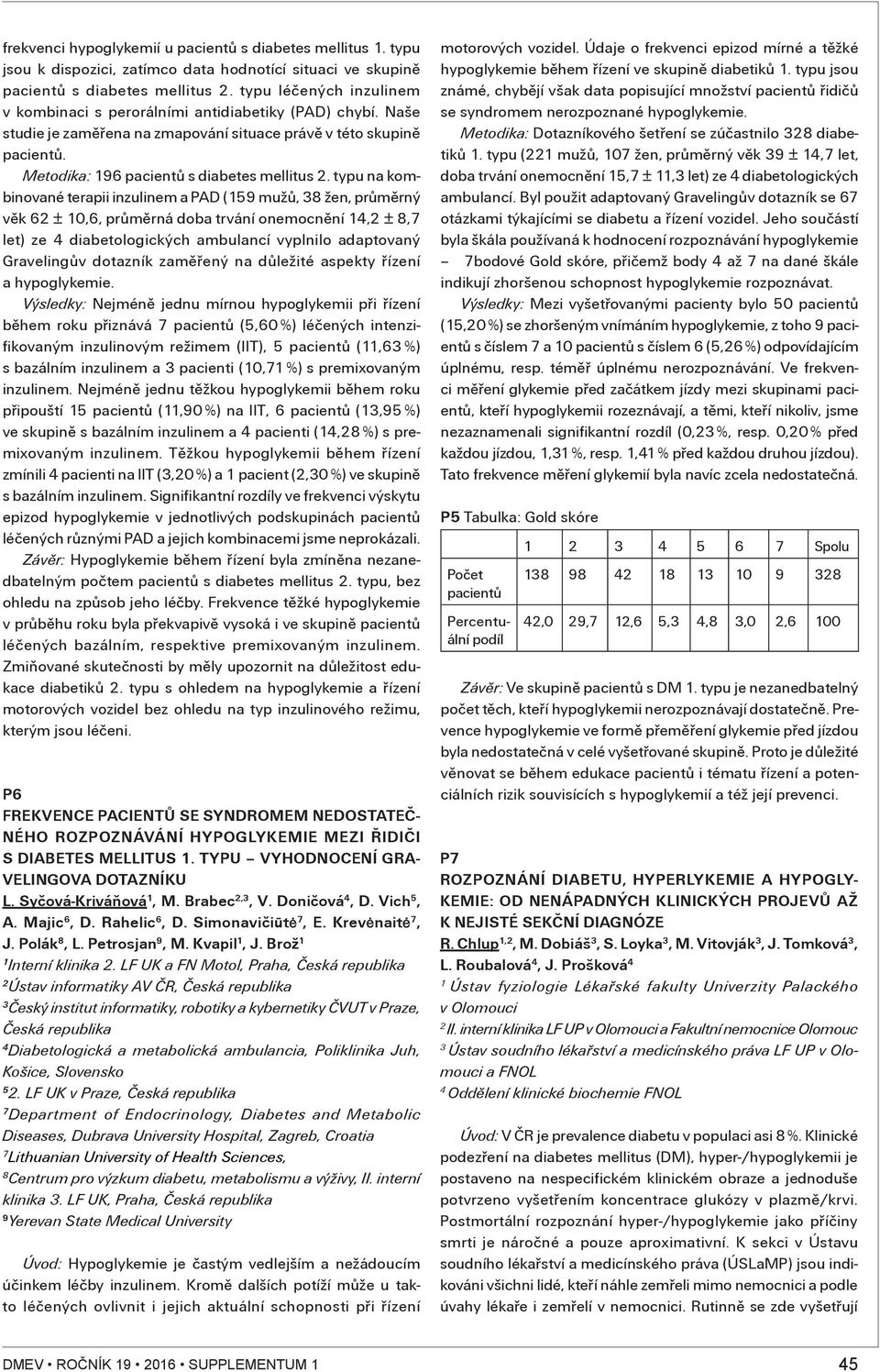 typu na kombinované terapii inzulinem a PAD (59 mužů, 8 žen, průměrný věk 6 ± 0,6, průměrná doba trvání onemocnění, ± 8,7 let) ze diabetologických ambulancí vyplnilo adaptovaný Gravelingův dotazník