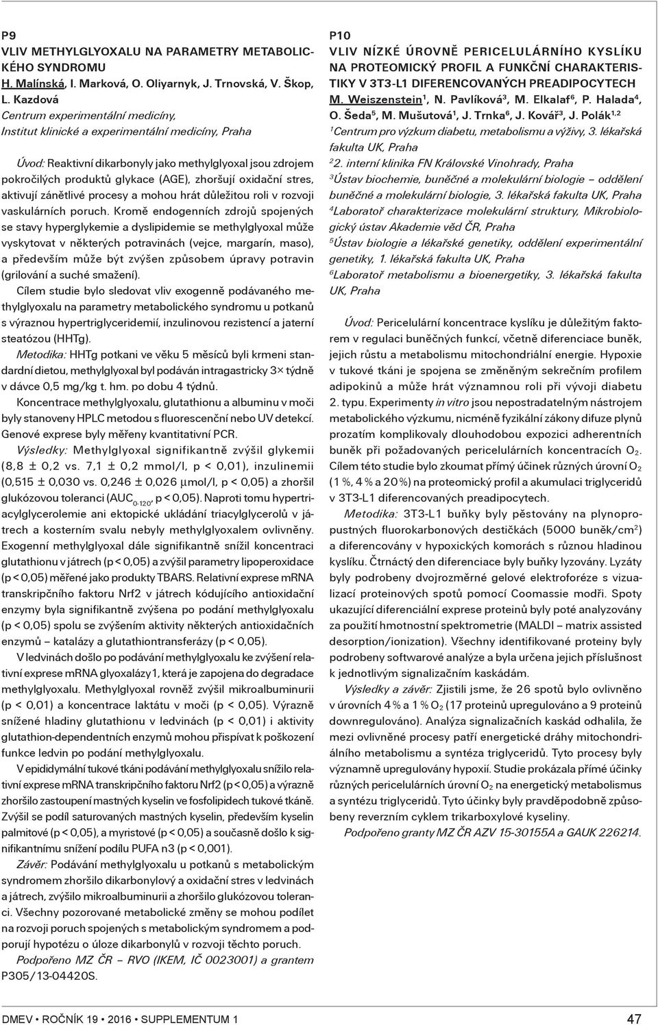 oxidační stres, aktivují zánětlivé procesy a mohou hrát důležitou roli v rozvoji vaskulárních poruch.