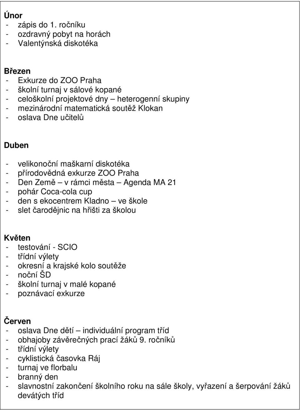 soutěž Klokan - oslava Dne učitelů Duben - velikonoční maškarní diskotéka - přírodovědná exkurze ZOO Praha - Den Země v rámci města Agenda MA 21 - pohár Coca-cola cup - den s ekocentrem Kladno ve