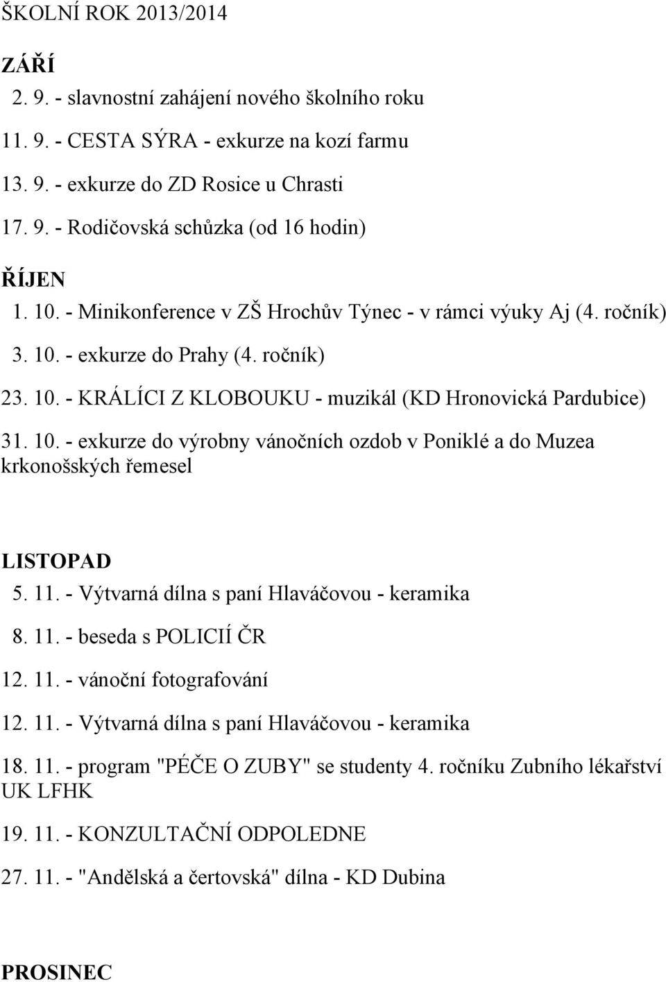 11. - Výtvarná dílna s paní Hlaváčovou - keramika 8. 11. - beseda s POLICIÍ ČR 12. 11. - vánoční fotografování 12. 11. - Výtvarná dílna s paní Hlaváčovou - keramika 18. 11. - program "PÉČE O ZUBY" se studenty 4.