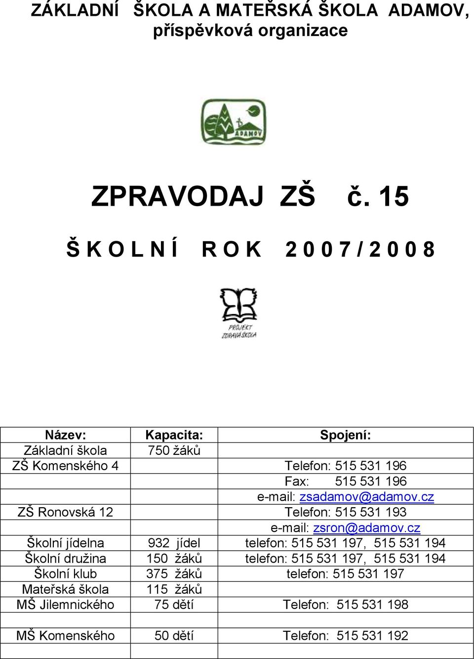 e-mail: zsadamov@adamov.cz ZŠ Ronovská 12 Telefon: 515 531 193 e-mail: zsron@adamov.