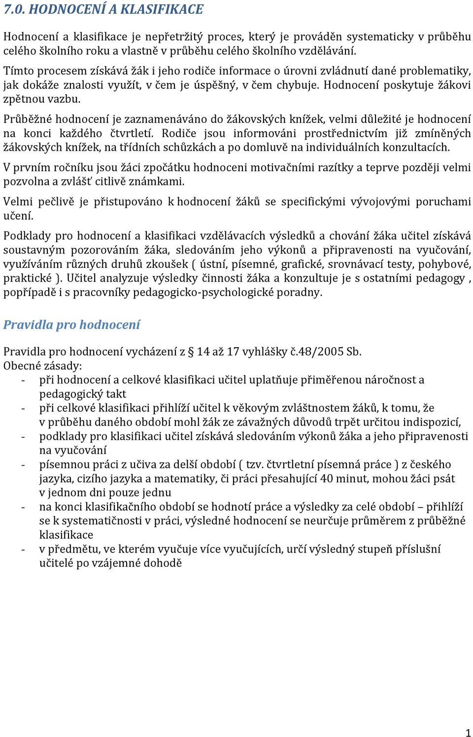 Průběžné hodnocení je zaznamenáváno do žákovských knížek, velmi důležité je hodnocení na konci každého čtvrtletí.