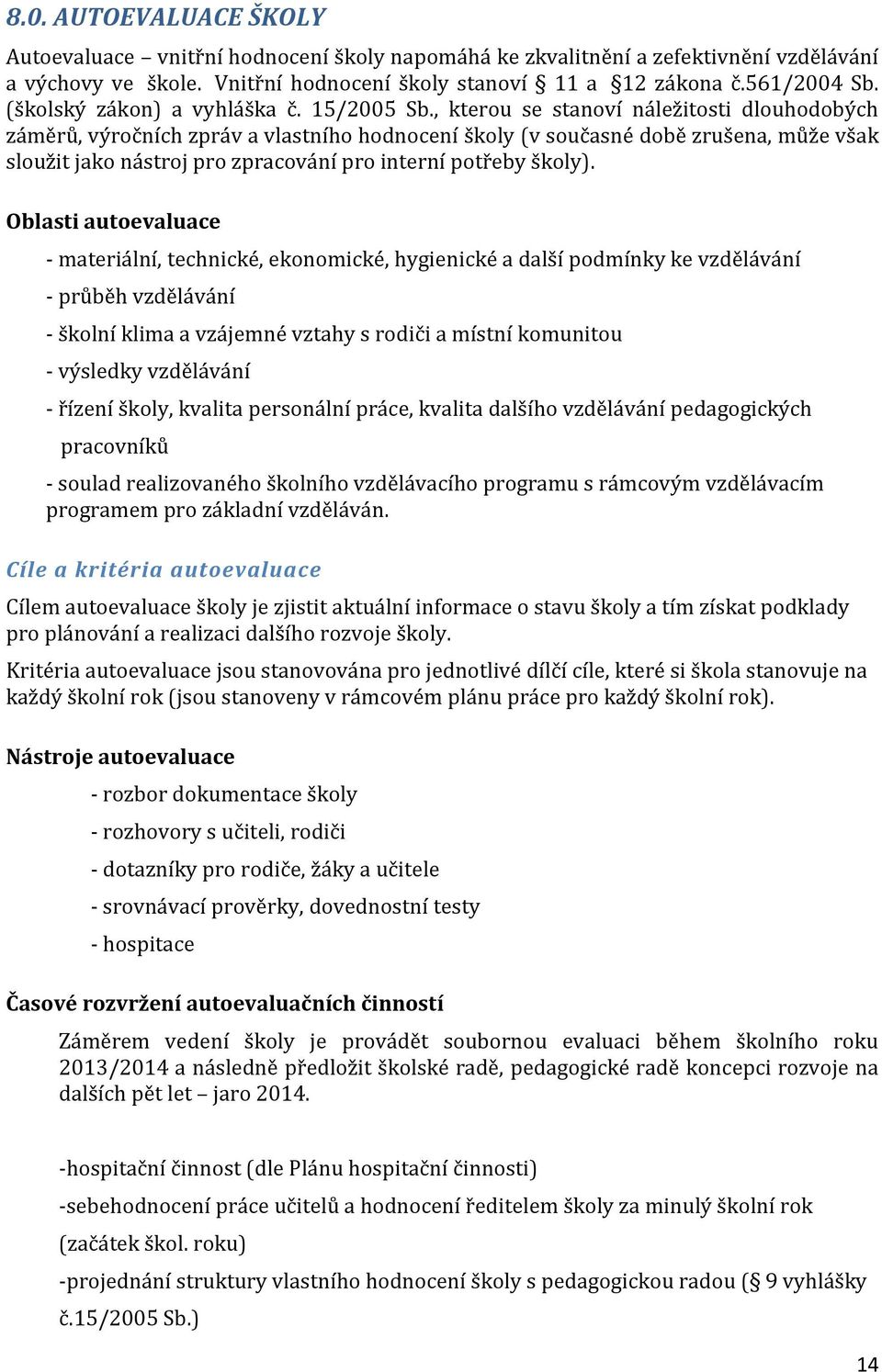 , kterou se stanoví náležitosti dlouhodobých záměrů, výročních zpráv a vlastního hodnocení školy (v současné době zrušena, může však sloužit jako nástroj pro zpracování pro interní potřeby školy).