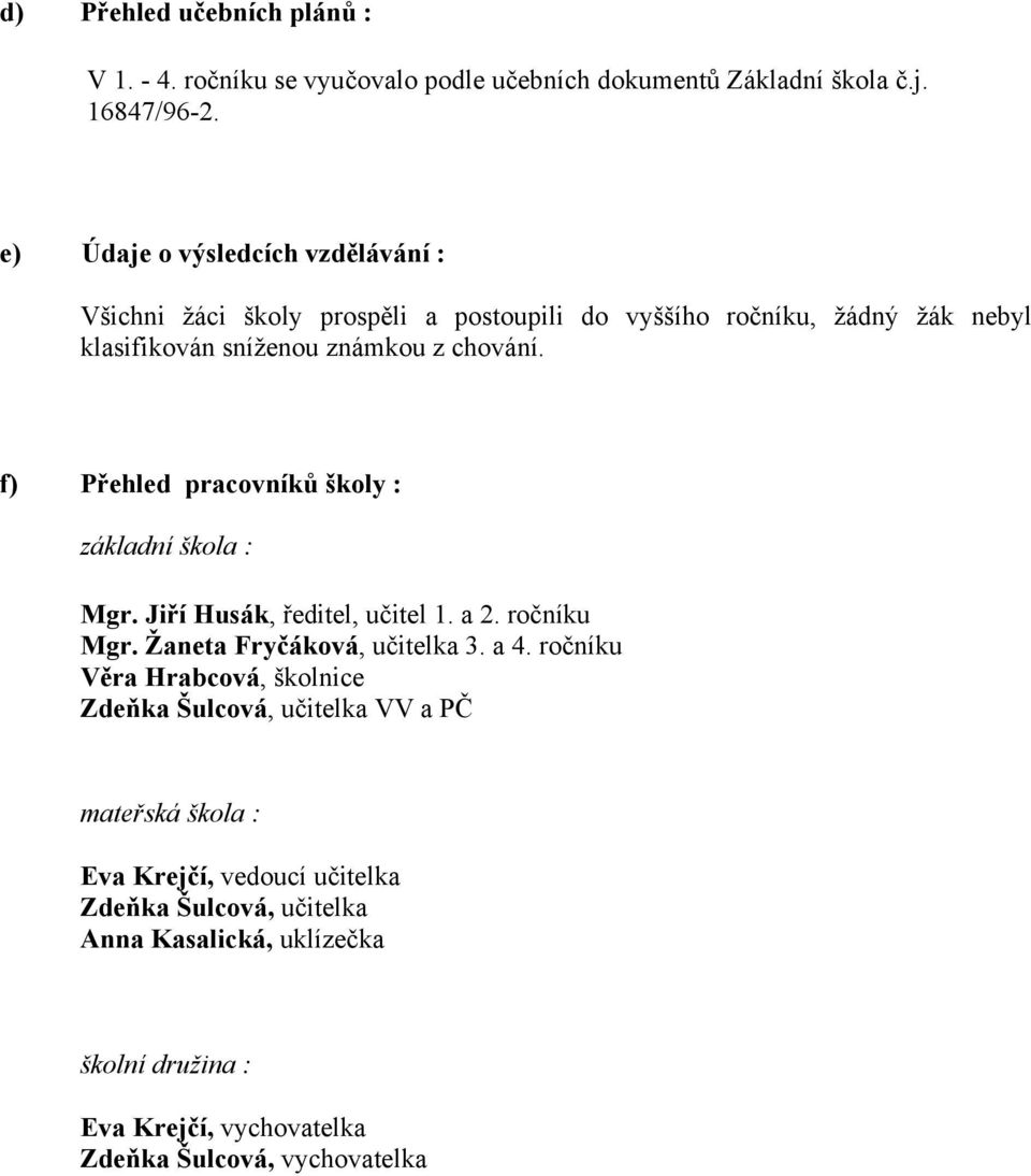 f) Přehled pracovníků školy : základní škola : Mgr. Jiří Husák, ředitel, učitel 1. a 2. ročníku Mgr. Žaneta Fryčáková, učitelka 3. a 4.